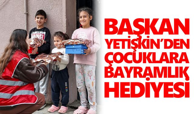 Başkan Yetişkin’den çocuklara bayramlık hediyesi