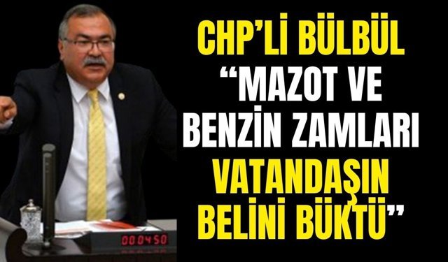 CHP’li Bülbül akaryakıt zamlarına tepki gösterdi