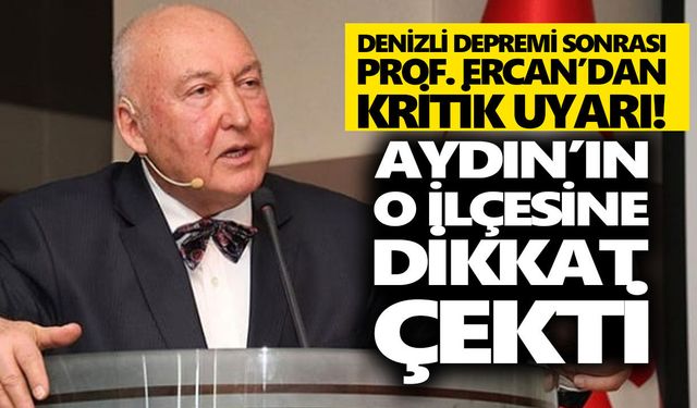 Denizli depremi sonrası Prof. Ercan’dan kritik uyarı! Aydın’ın o ilçesine dikkat çekti
