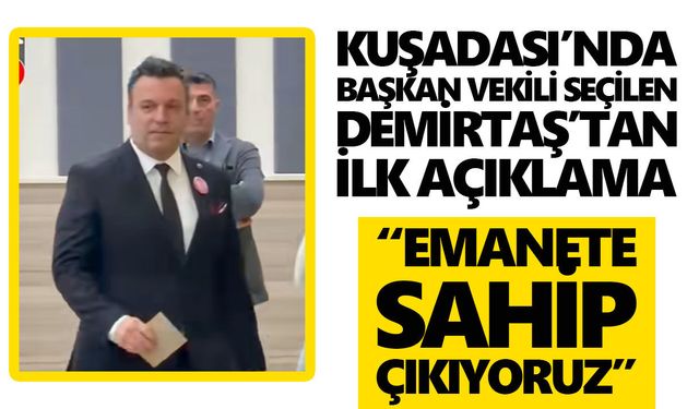 Kuşadası’nda başkan vekili Demirtaş’tan ilk açıklama
