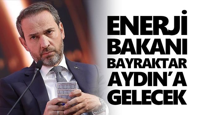 Enerji Bakanı Bayraktar Aydın'a gelecek