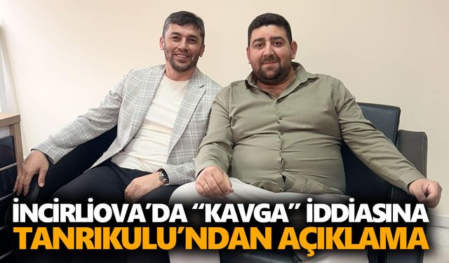 İncirliova’da “kavga” iddiasına Tanrıkulu’ndan açıklama