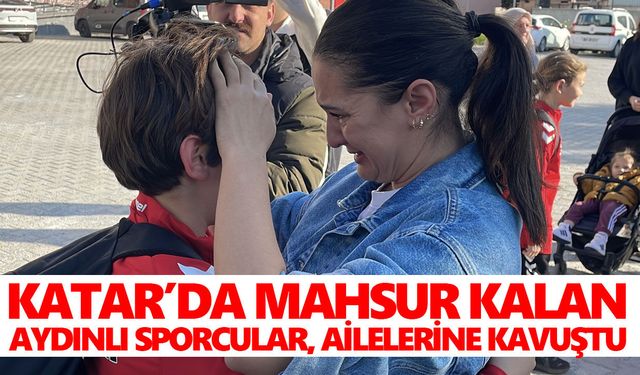 Katar’da mahsur kalan Aydınlı sporcular, ailelerine kavuştu
