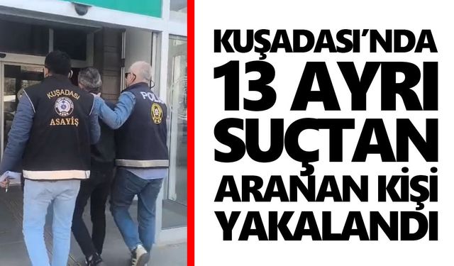 Kuşadası’nda 13 ayrı suçtan aranan kişi yakalandı