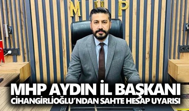 MHP Aydın İl Başkanı Cİhangirlioğlu’ndan sahte hesap uyarısı