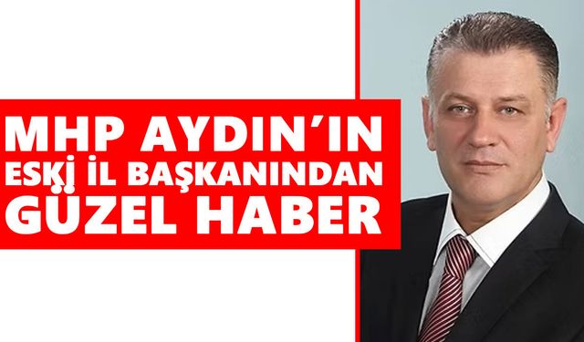 MHP Aydın’ın eski il başkanından güzel haber