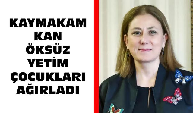 Nazilli’de anlamlı etkinlik: Kaymakam Kan öksüz yetim çocukları ağırladı