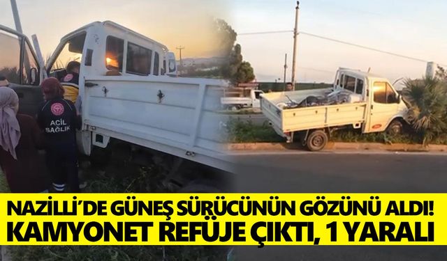 Nazilli’de güneş sürücünün gözünü aldı! Kamyonet refüje çıktı, 1 yaralı