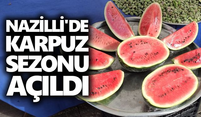 Nazilli'de karpuz sezonu açıldı