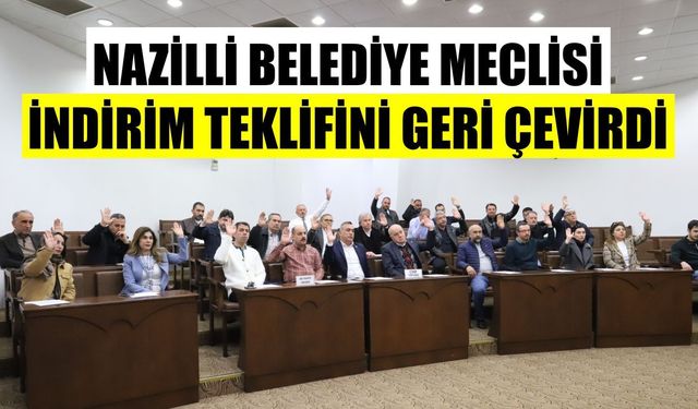 Nazilli'de dikkat çeken karar: Belediye Meclisi indirime "hayır" dedi