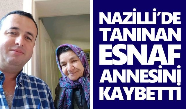Nazilli'yi üzen ölüm: Tanınan esnaf annesini kaybetti