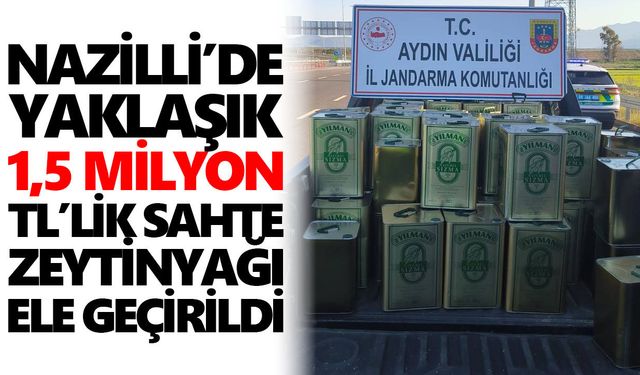 Nazilli’de yaklaşık 1,5 milyon TL’lik sahte zeytinyağı ele geçirildi