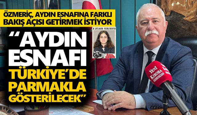 Özmeriç, Aydın esnafına farklı bakış açısı getirmek istiyor