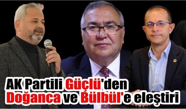 AK Partili Güçlü'den Doğanca ve Bülbül'e eleştiri