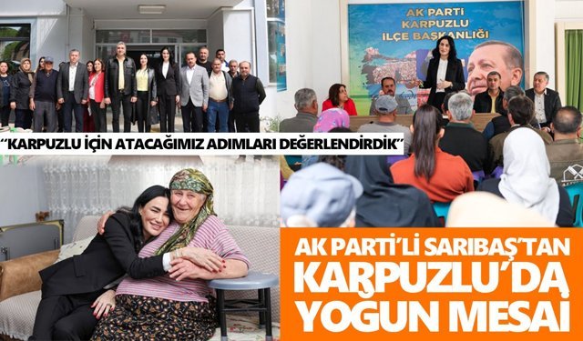 AK Parti’li Sarıbaş’tan Karpuzlu’da yoğun mesai