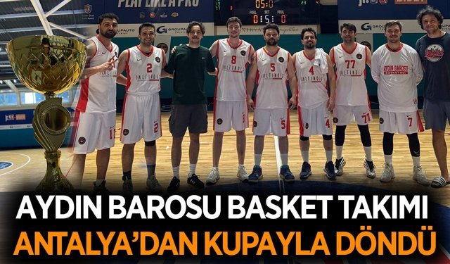 Aydın Barosu Basketbol Takımı, Antalya'dan kupayla döndü