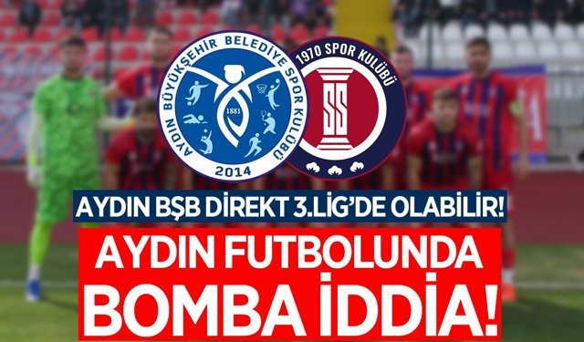 Aydın futbolunda bomba iddia! Aydın BŞB Spor, 3.Lig'de olabilir!