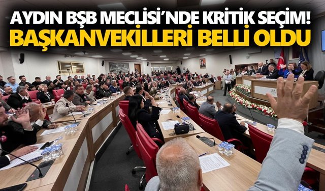 Aydın BŞB Meclisi’nde kritik seçim! Başkanvekilleri belli oldu