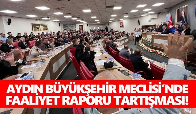 Aydın Büyükşehir Meclisi’nde faaliyet raporu tartışması!