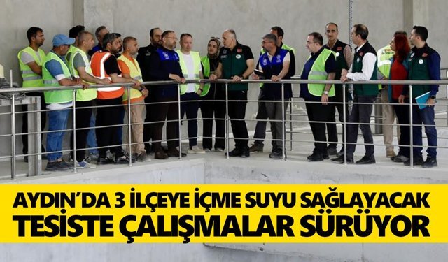 Aydın’da 3 ilçeye içme suyu sağlayacak tesiste çalışmalar sürüyor