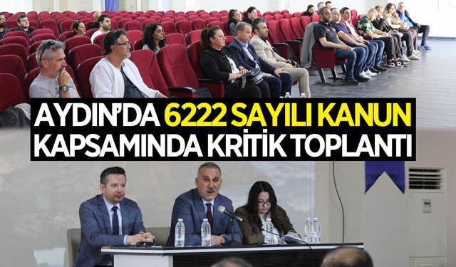 Aydın'da 6222 Sayılı Kanun kapsamında kritik toplantı