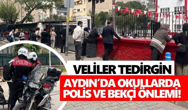Aydın’da okullarda polis ve bekçi önlemi! Veliler tedirgin