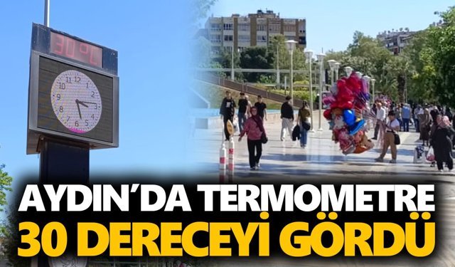 Aydın’da termometre 30 dereceyi gördü