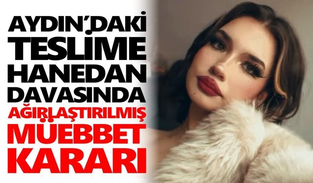 Aydın’daki Teslime Hanedan davasında ağırlaştırılmış müebbet kararı