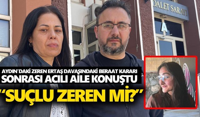Aydın’daki Zeren Ertaş davasındaki beraat kararı sonrası acılı aile konuştu