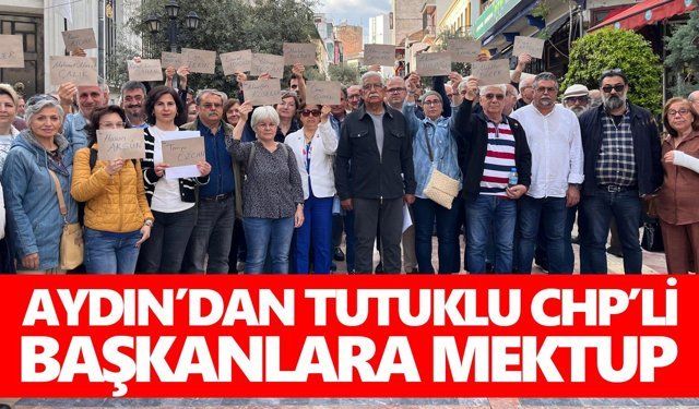 Aydın’dan tutuklu CHP’li başkanlara mektup