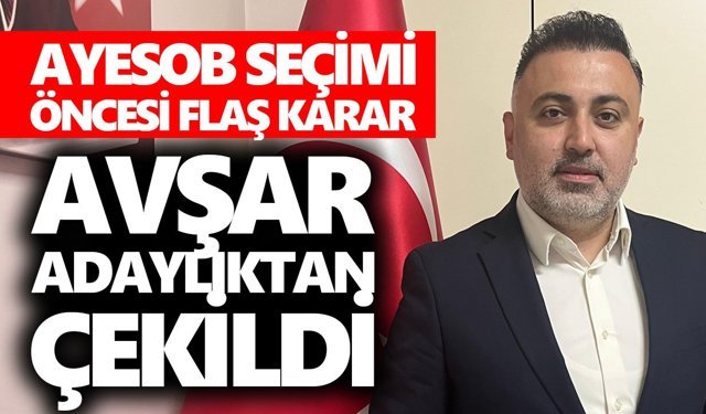 AYESOB seçimi öncesi flaş karar: Avşar adaylıktan çekildi