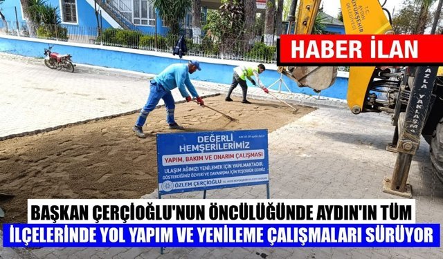 BAŞKAN ÇERÇİOĞLU’NUN ÖNCÜLÜĞÜNDE AYDIN’IN TÜM İLÇELERİNDE YOL YAPIM VE YENİLEME ÇALIŞMALARI SÜRÜYOR