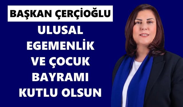 Başkan Özlem Çerçioğlu: Ulusal Egemenlik ve Çocuk Bayramı kutlu olsun