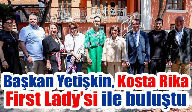 Başkan Yetişkin Kosta Rika First Lady’si ile Aydın’da buluştu