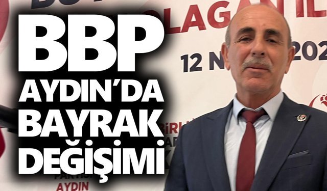 BBP Aydın’da bayrak değişimi