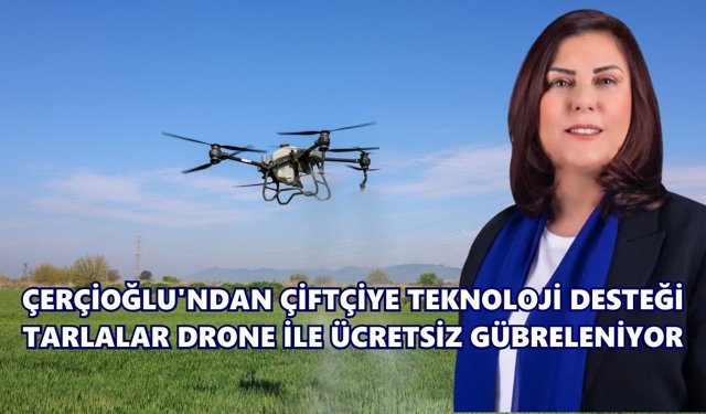 Çerçioğlu’ndan çiftçiye teknoloji desteği: Tarlalar drone ile ücretsiz gübreleniyor