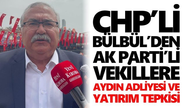 CHP’li Bülbül’den AK Parti’li vekillere Aydın Adliyesi ve yatırım tepkisi