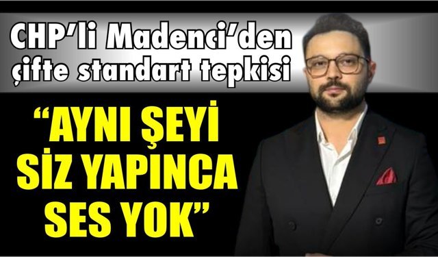 CHP’li Madenci’den AK Partili Özipek’e sert çıkış