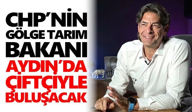 CHP’nin Gölge Tarım Bakanı Aydın’da çiftçiyle buluşacak