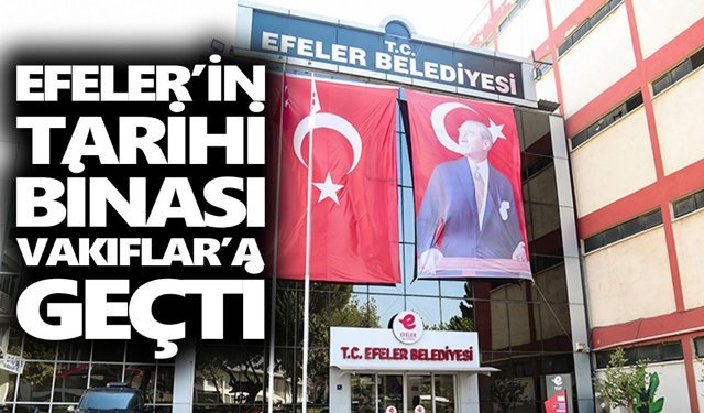 Efeler’in tarihi binası Vakıflar’a geçti