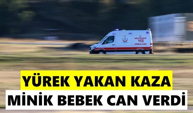 Feci kaza: 10 aylık bebek hayatını kaybetti