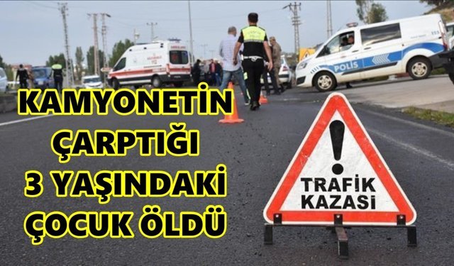 Feci kaza! 3 yaşındaki çocuk kamyonetin altında kaldı