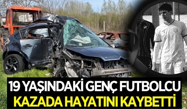 19 yaşındaki genç futbolcu kazada yaşamını yitirdi