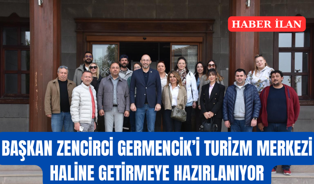 BAŞKAN ZENCİRCİ GERMENCİK’İ TURİZM MERKEZİ HALİNE GETİRMEYE HAZIRLANIYOR