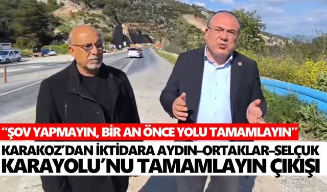 Karakoz’dan iktidara Aydın–Ortaklar–Selçuk Karayolu’nu tamamlayın çıkışı