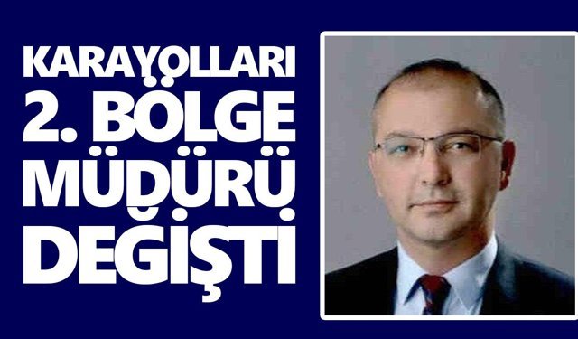 Karayolları 2. Bölge Müdürü değişti