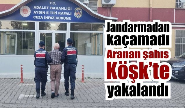 Köşk’te 7 yıl 6 ay hapis cezalı şahıs yakalandı