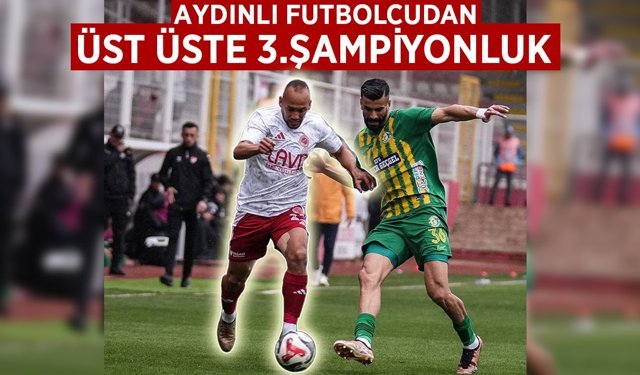 Aydınlı futbolcu şampiyonluklara doymuyor