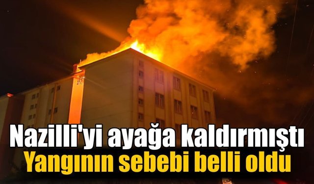 Nazilli Fen Lisesi yurt yangınının nedeni belli oldu