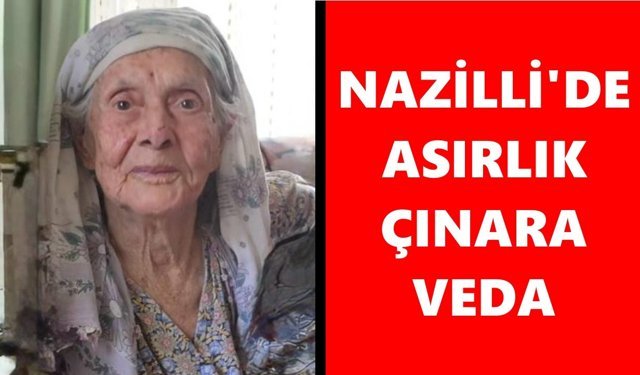 Nazilli'de asırlık çınara veda: "Terzi Ulviye" sonsuzluğa uğurlandı